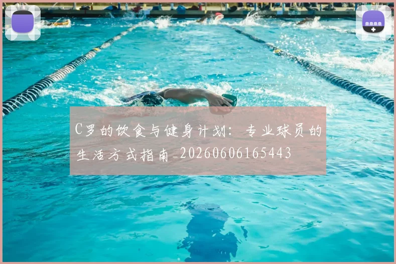 C罗的饮食与健身计划：专业球员的生活方式指南_20260606165443